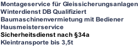 Montageservice für Gleissicherungsanlagen Winterdienst DB Qualifiziert Baumaschinenvermietung mit Bediener Hausmeisterservice Sicherheitsdienst nach §34a Kleintransporte bis 3,5t